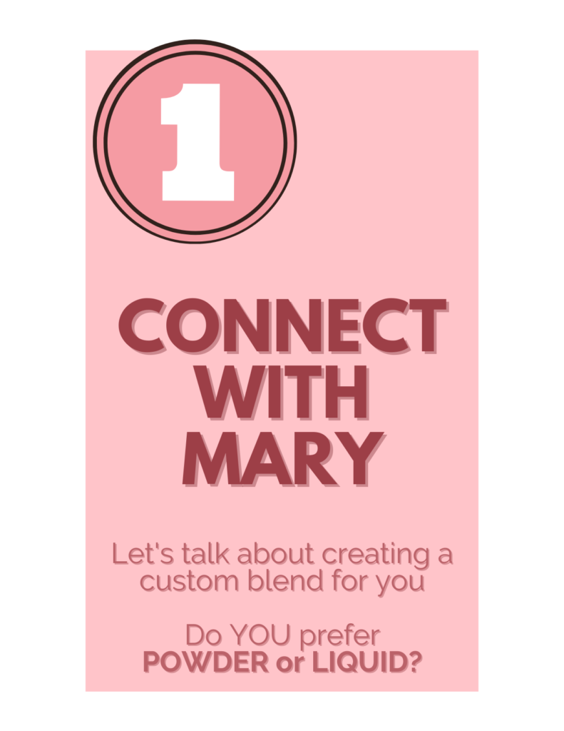 Easy as 1-2-3 Step 1 Connect with Mary for a custom blend on marysblendedbeauty.online